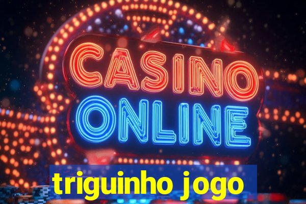 triguinho jogo